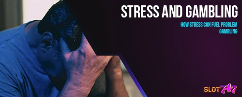 Stress and Gambling: How Stress Can Fuel Problem Gambling